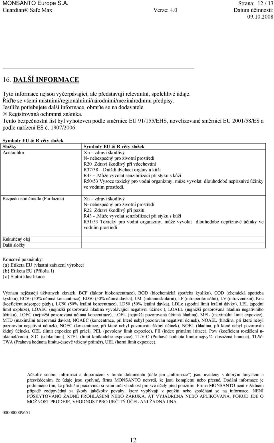 Tento bezpečnostní list byl vyhotoven podle směrnice EU 91/155/EHS, novelizované směrnicí EU 2001/58/ES a podle nařízení ES č. 1907/2006.