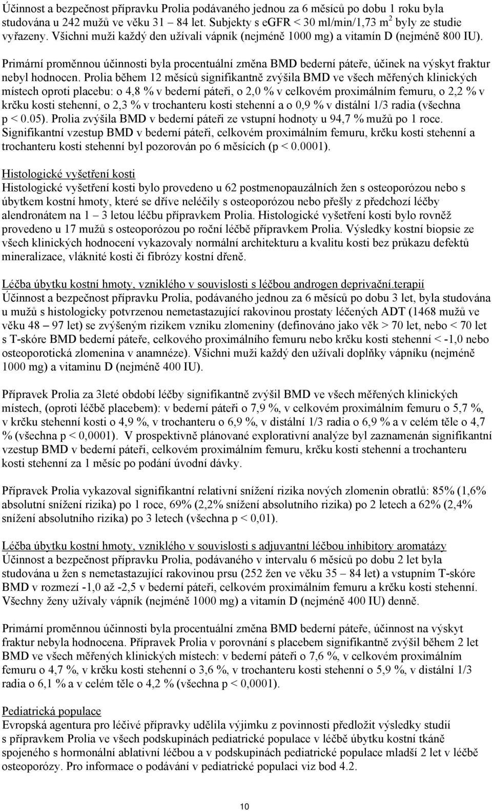 Prolia během 12 měsíců signifikantně zvýšila BMD ve všech měřených klinických místech oproti placebu: o 4,8 % v bederní páteři, o 2,0 % v celkovém proximálním femuru, o 2,2 % v krčku kosti stehenní,