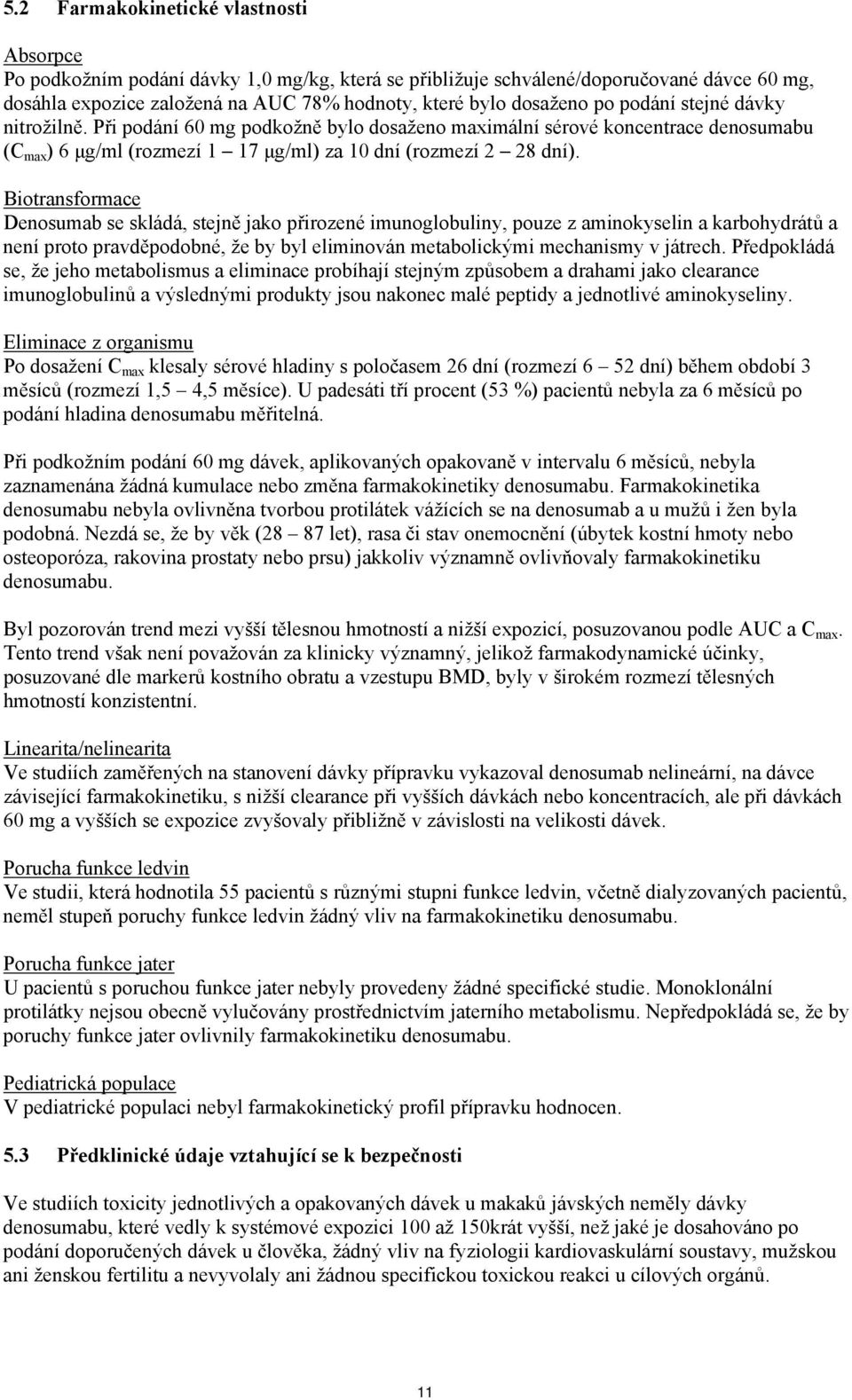 Biotransformace Denosumab se skládá, stejně jako přirozené imunoglobuliny, pouze z aminokyselin a karbohydrátů a není proto pravděpodobné, že by byl eliminován metabolickými mechanismy v játrech.