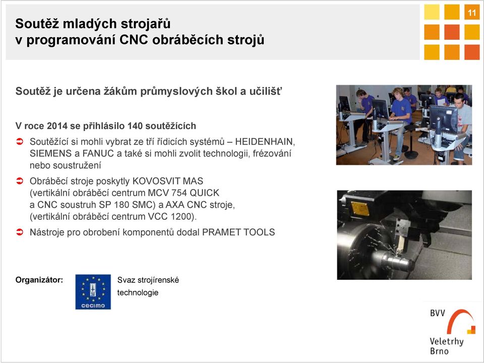 technologii, frézování nebo soustružení Obráběcí stroje poskytly KOVOSVIT MAS (vertikální obráběcí centrum MCV 754 QUICK a CNC soustruh SP