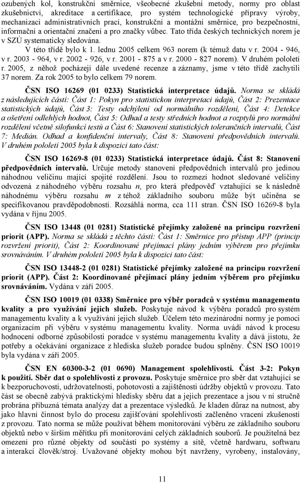 lednu 2005 celkem 963 norem (k témuž datu v r. 2004-946, v r. 2003-964, v r. 2002-926, v r. 2001-875 a v r. 2000-827 norem). V druhém pololetí r.