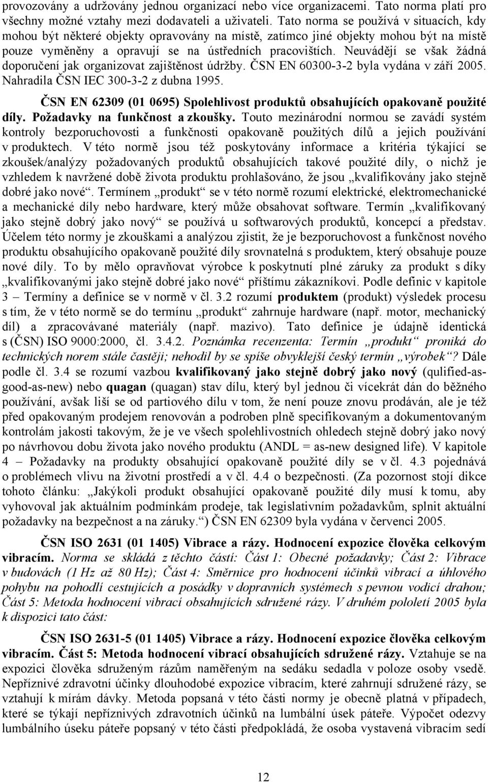 Neuvádějí se však žádná doporučení jak organizovat zajištěnost údržby. ČSN EN 60300-3-2 byla vydána v září 2005. Nahradila ČSN IEC 300-3-2 z dubna 1995.