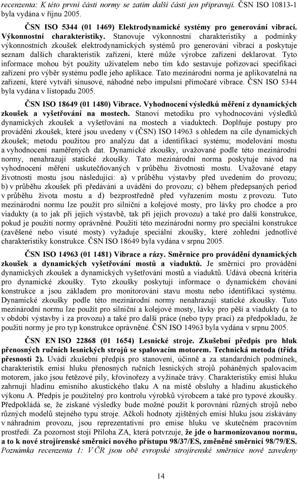 Stanovuje výkonnostní charakteristiky a podmínky výkonnostních zkoušek elektrodynamických systémů pro generování vibrací a poskytuje seznam dalších charakteristik zařízení, které může výrobce