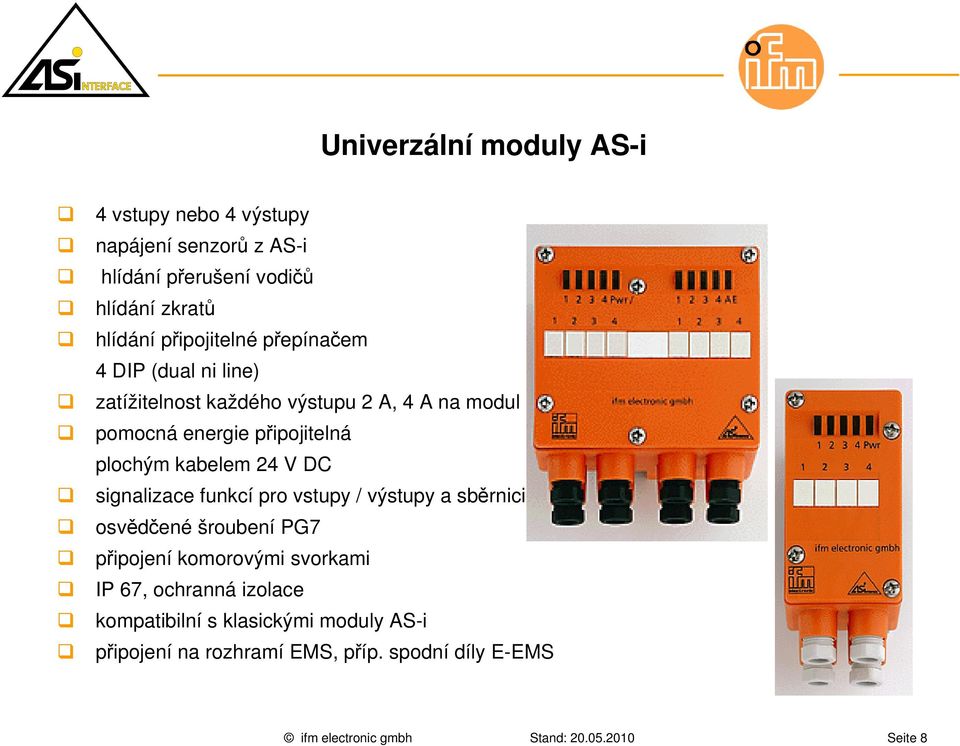 plochým kabelem 24 V DC signalizace funkcí pro vstupy / výstupy a sběrnici osvědčené šroubení PG7 připojení komorovými