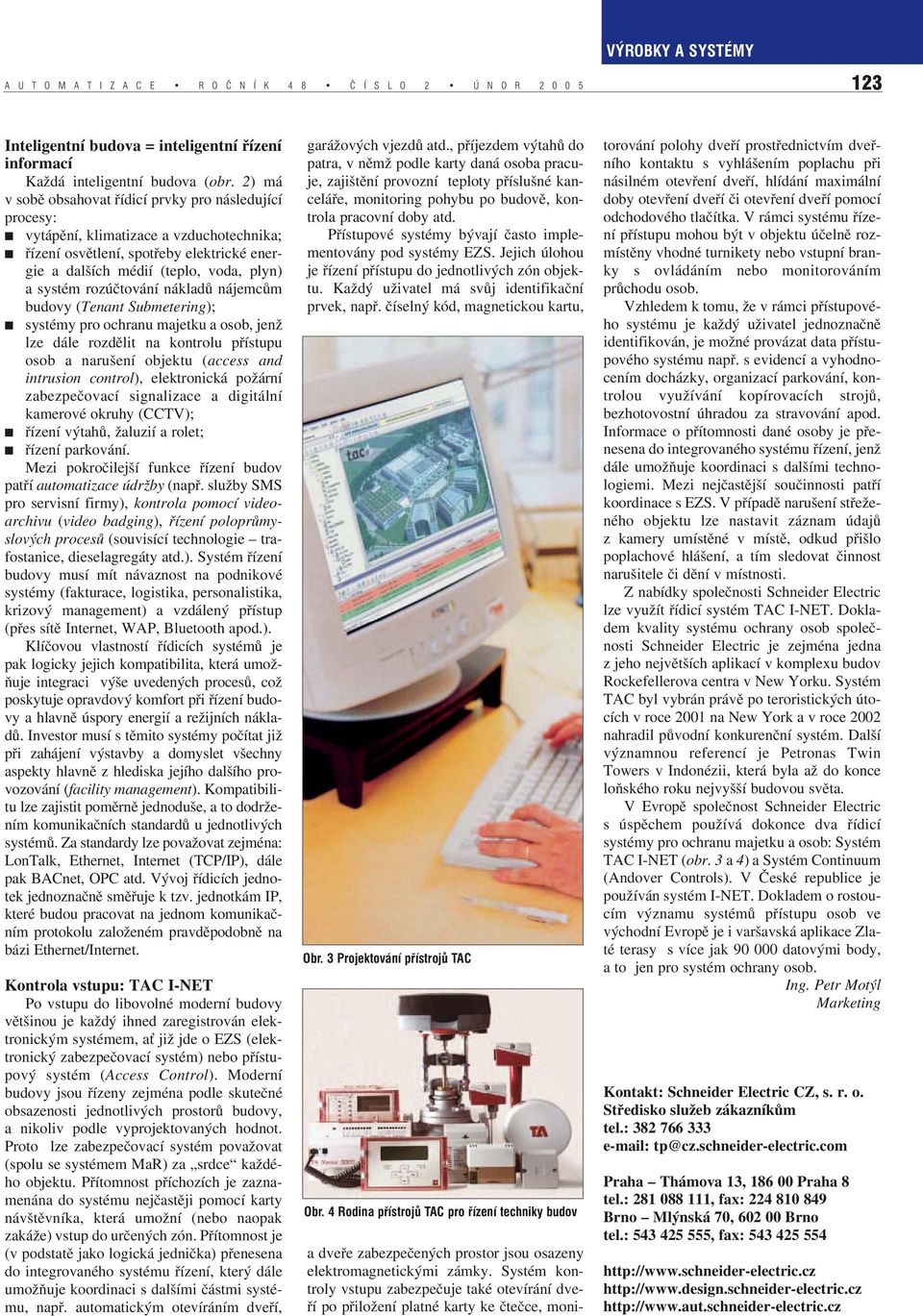 nì n klad n jemc m budovy (Tenant Submetering); systèmy pro ochranu majetku a osob, jenû lze d le rozdïlit na kontrolu p Ìstupu osob a naruöenì objektu (access and intrusion control), elektronick poû