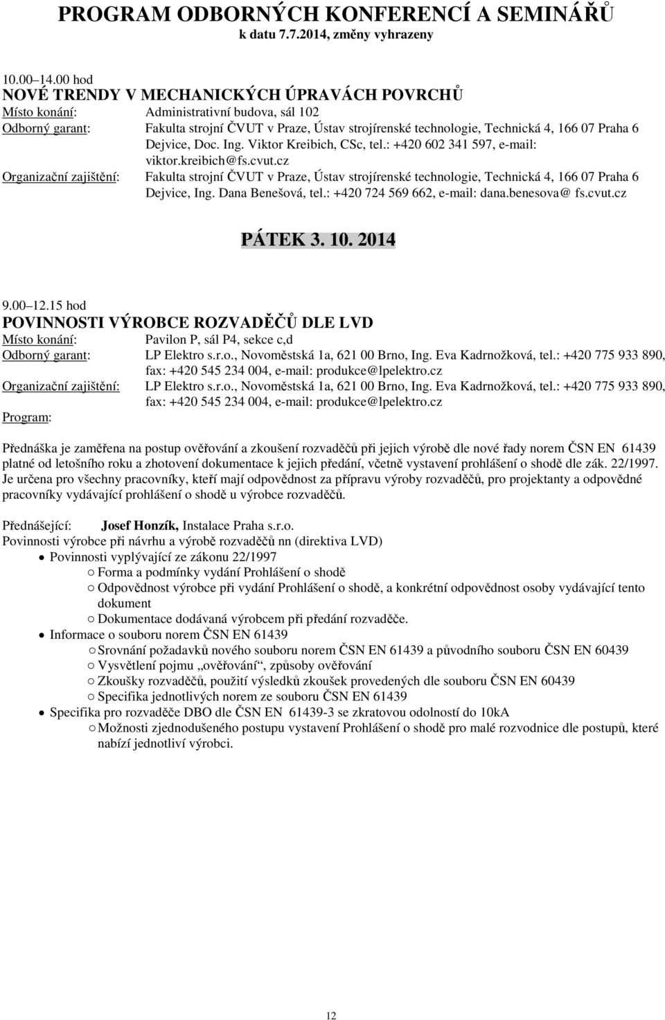 Dana Benešová, tel.: +420 724 569 662, e-mail: dana.benesova@ fs.cvut.cz PÁTEK 3. 10. 2014 9.00 12.15 hod POVINNOSTI VÝROBCE ROZVADĚČŮ DLE LVD Pavilon P, sál P4, sekce c,d LP Elektro s.r.o., Novoměstská 1a, 621 00 Brno, Ing.