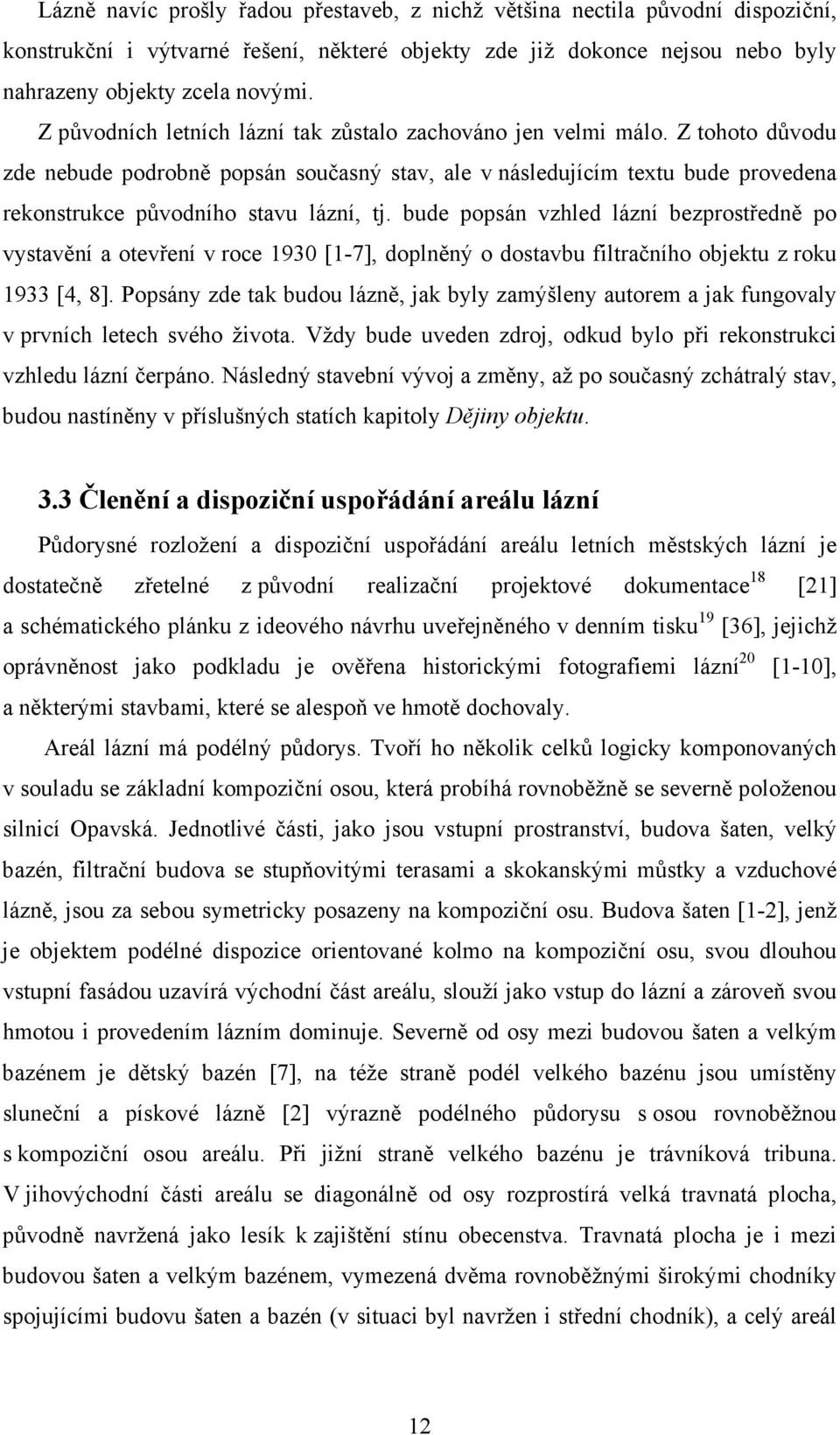 Z tohoto důvodu zde nebude podrobně popsán současný stav, ale v následujícím textu bude provedena rekonstrukce původního stavu lázní, tj.