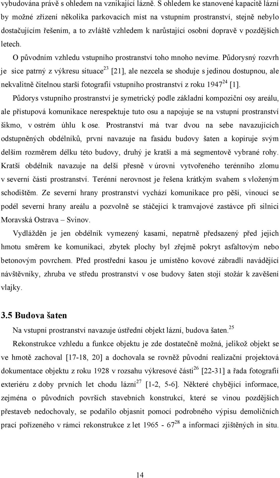 pozdějších letech. O původním vzhledu vstupního prostranství toho mnoho nevíme.