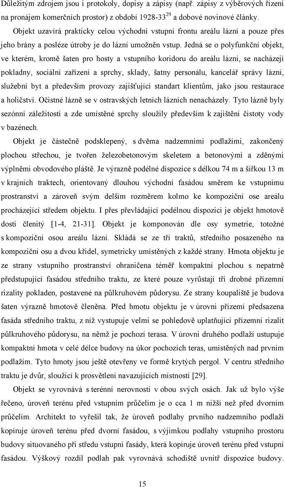 Jedná se o polyfunkční objekt, ve kterém, kromě šaten pro hosty a vstupního koridoru do areálu lázní, se nacházejí pokladny, sociální zařízení a sprchy, sklady, šatny personálu, kancelář správy