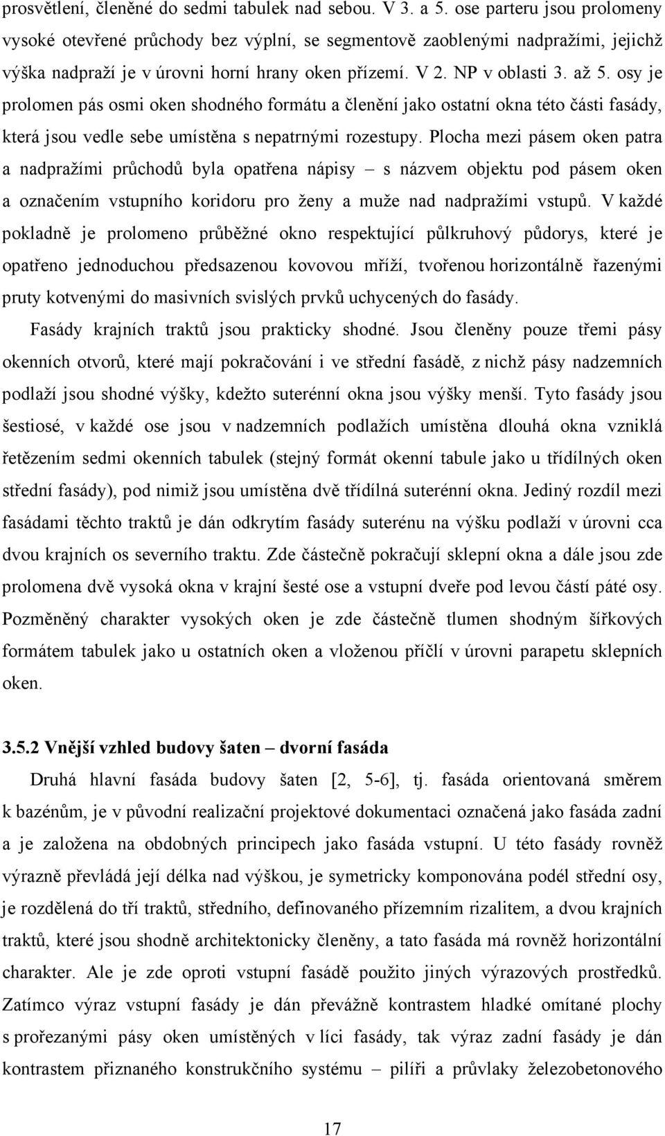 osy je prolomen pás osmi oken shodného formátu a členění jako ostatní okna této části fasády, která jsou vedle sebe umístěna s nepatrnými rozestupy.