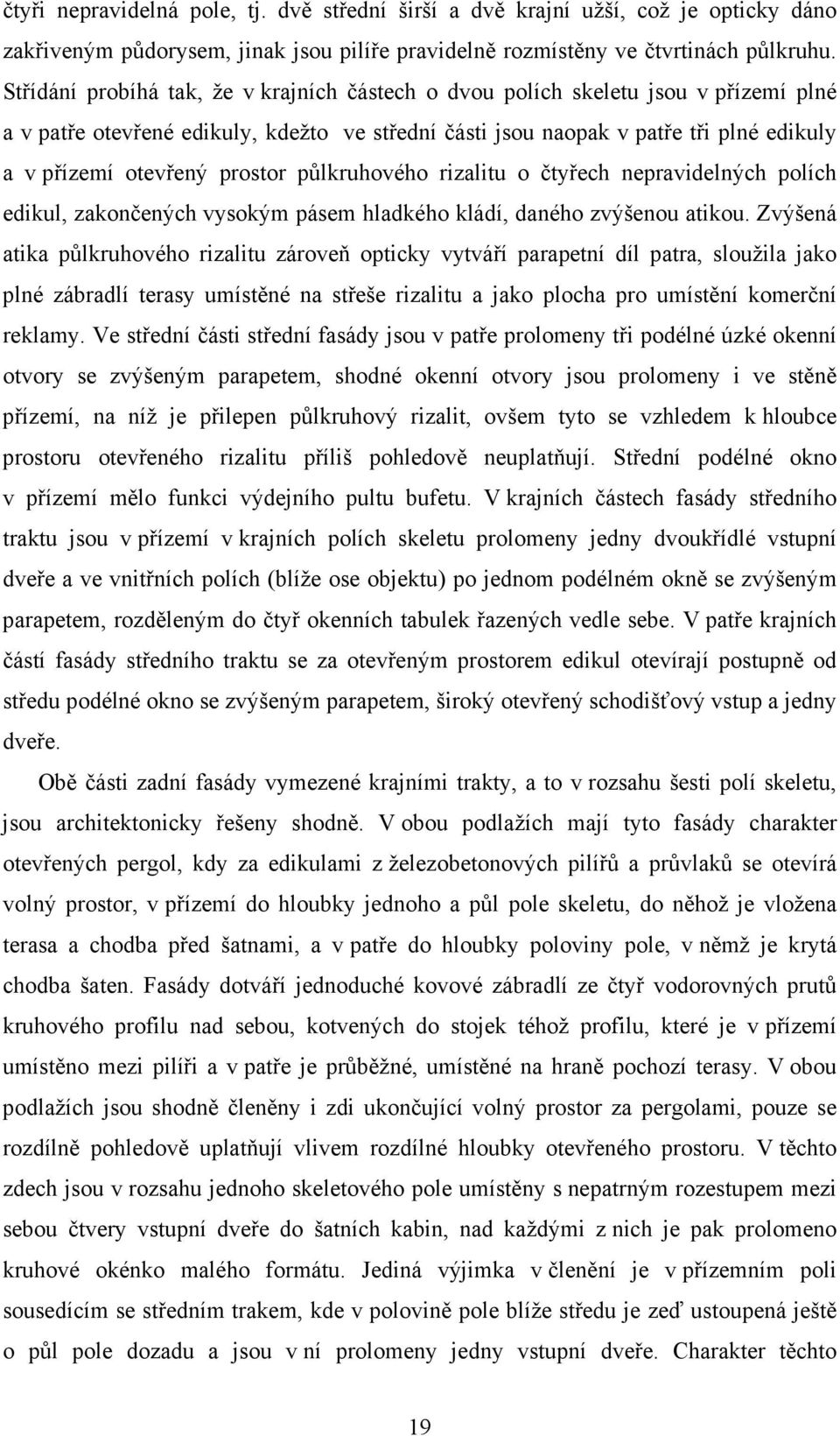 prostor půlkruhového rizalitu o čtyřech nepravidelných polích edikul, zakončených vysokým pásem hladkého kládí, daného zvýšenou atikou.