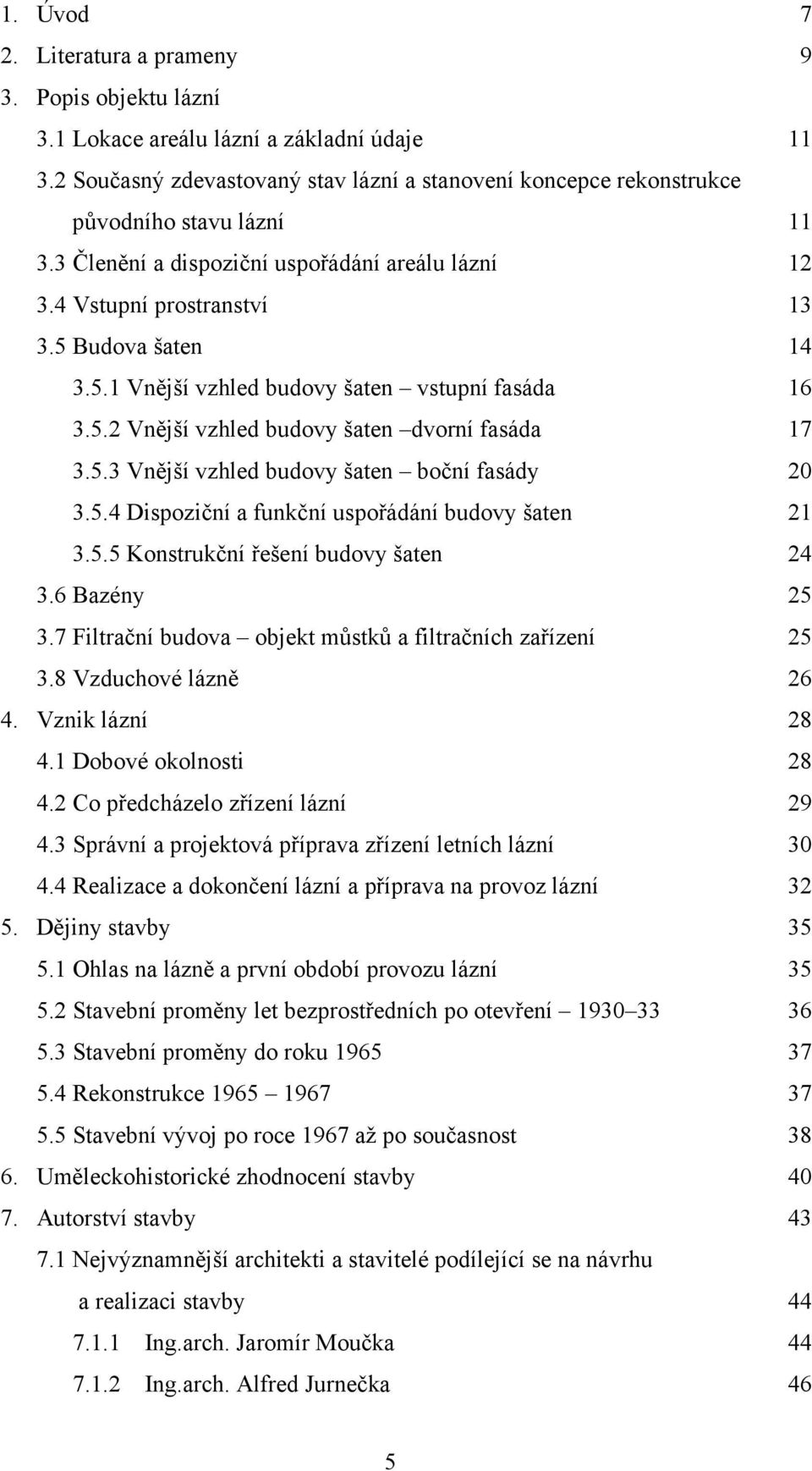 Budova šaten 14 3.5.1 Vnější vzhled budovy šaten vstupní fasáda 16 3.5.2 Vnější vzhled budovy šaten dvorní fasáda 17 3.5.3 Vnější vzhled budovy šaten boční fasády 20 3.5.4 Dispoziční a funkční uspořádání budovy šaten 21 3.