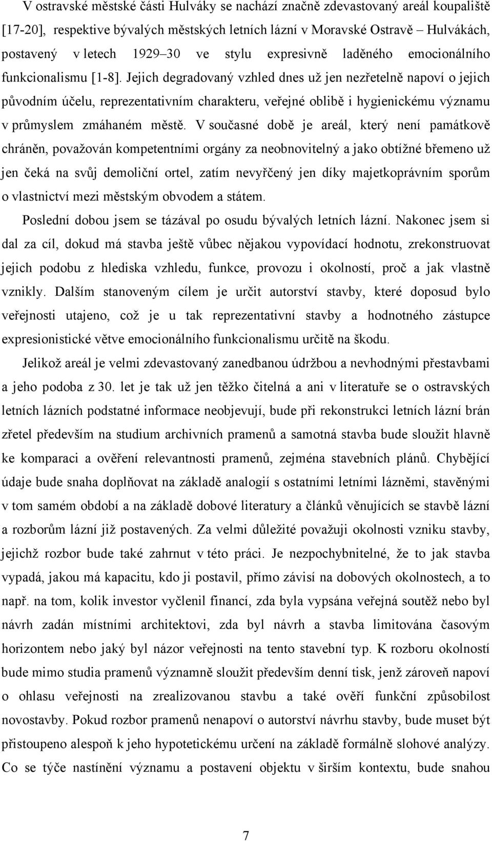 Jejich degradovaný vzhled dnes už jen nezřetelně napoví o jejich původním účelu, reprezentativním charakteru, veřejné oblibě i hygienickému významu v průmyslem zmáhaném městě.