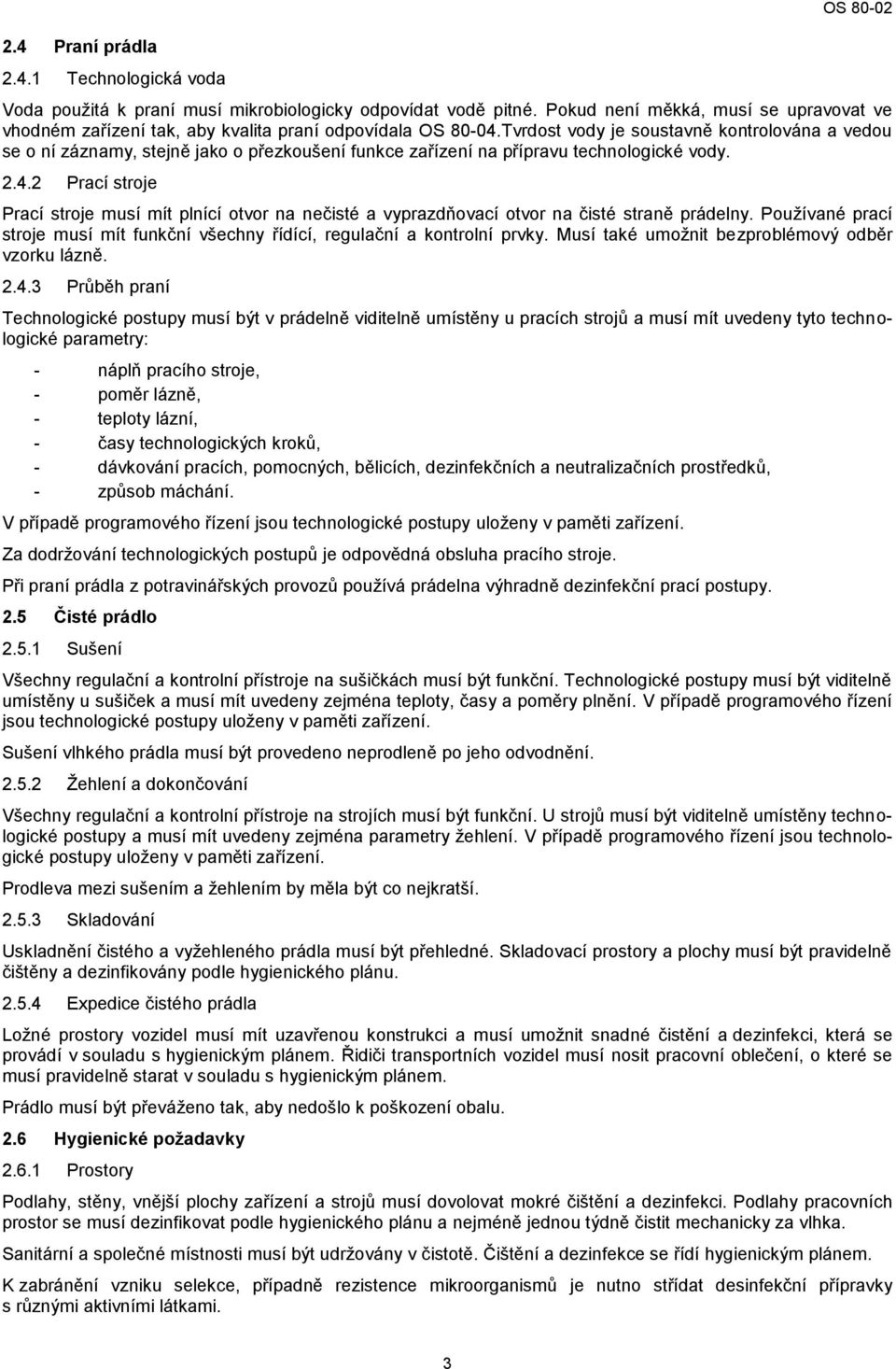 Tvrdost vody je soustavně kontrolována a vedou se o ní záznamy, stejně jako o přezkoušení funkce zařízení na přípravu technologické vody. 2.4.