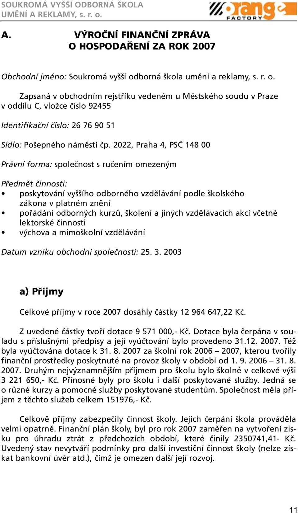 2022, Praha 4, PSČ 148 00 Právní forma: společnost s ručením omezeným Předmět činnosti: poskytování vyššího odborného vzdělávání podle školského zákona v platném znění pořádání odborných kurzů,