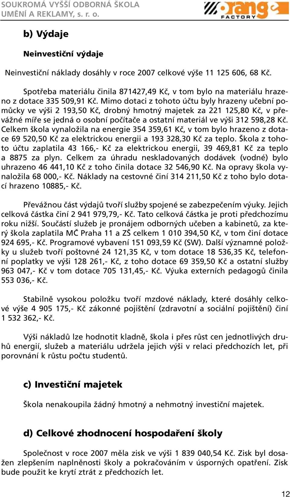 Celkem škola vynaložila na energie 354 359,61 Kč, v tom bylo hrazeno z dotace 69 520,50 Kč za elektrickou energii a 193 328,30 Kč za teplo.