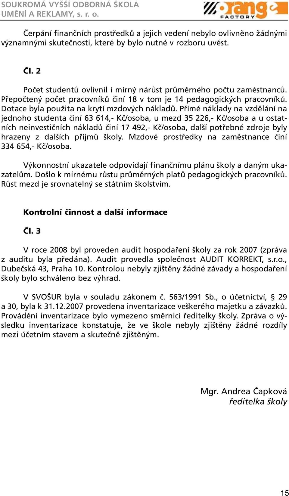 Přímé náklady na vzdělání na jednoho studenta činí 63 614,- Kč/osoba, u mezd 35 226,- Kč/osoba a u ostatních neinvestičních nákladů činí 17 492,- Kč/osoba, další potřebné zdroje byly hrazeny z