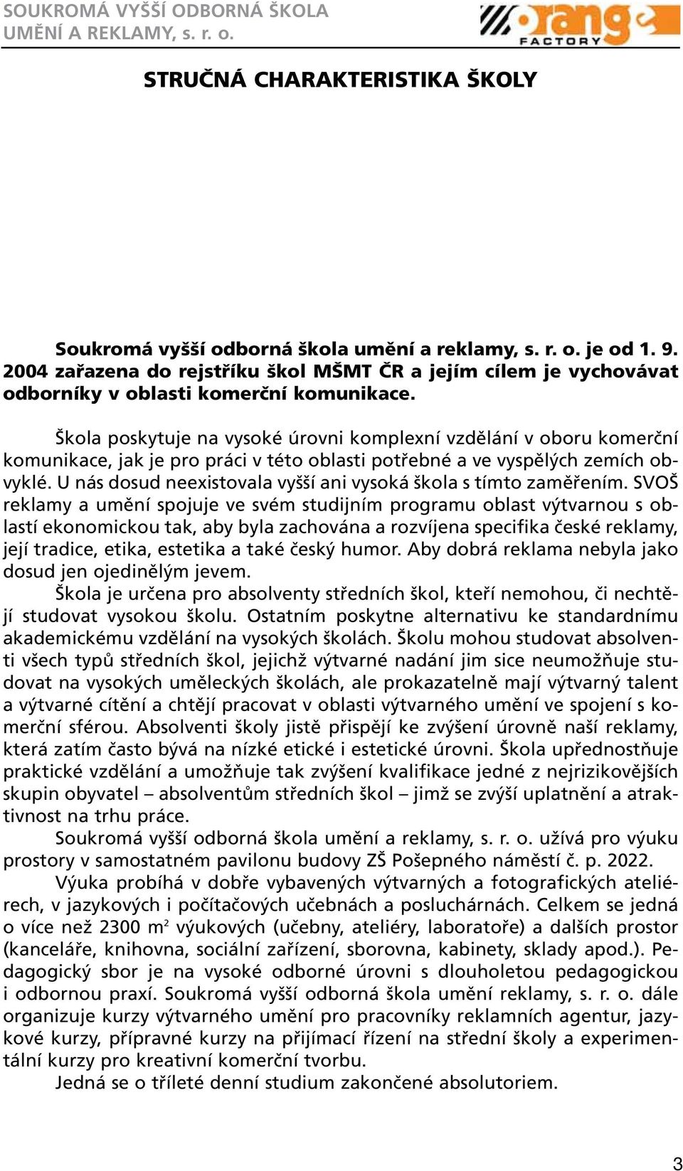 Škola poskytuje na vysoké úrovni komplexní vzdělání v oboru komerční komunikace, jak je pro práci v této oblasti potřebné a ve vyspělých zemích obvyklé.