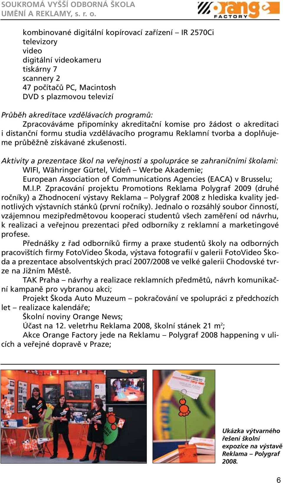 Aktivity a prezentace škol na veřejnosti a spolupráce se zahraničními školami: WIFI, Währinger Gürtel, Vídeň Werbe Akademie; European Association of Communications Agencies (EACA) v Brusselu; M.I.P.