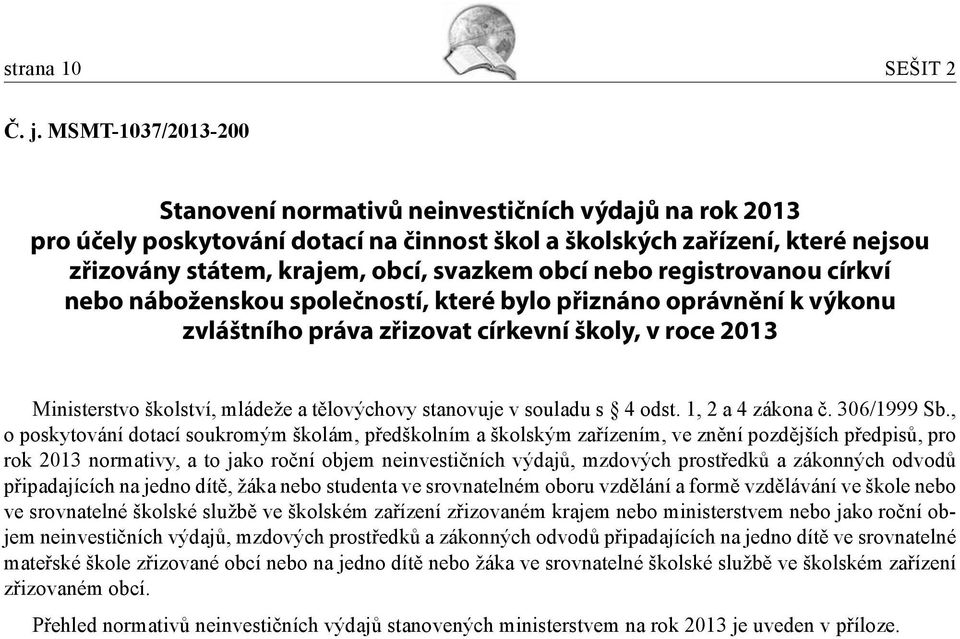 nebo registrovanou církví nebo náboženskou společností, které bylo přiznáno oprávnění k výkonu zvláštního práva zřizovat církevní školy, v roce 2013 Ministerstvo školství, mládeže a tělovýchovy