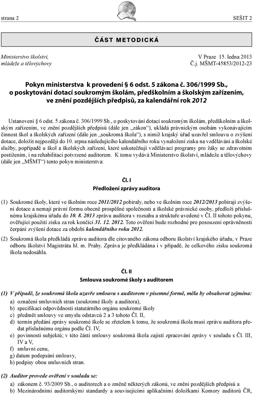 , o poskytování dotací soukromým školám, předškolním a školským zařízením, ve znění pozdějších předpisů (dále jen zákon ), ukládá právnickým osobám vykonávajícím činnost škol a školských zařízení