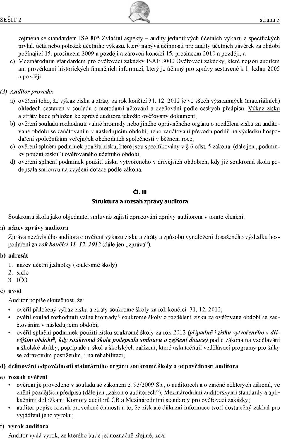 prosincem 2010 a později, a c) Mezinárodním standardem pro ověřovací zakázky ISAE 3000 Ověřovací zakázky, které nejsou auditem ani prověrkami historických finančních informací, který je účinný pro