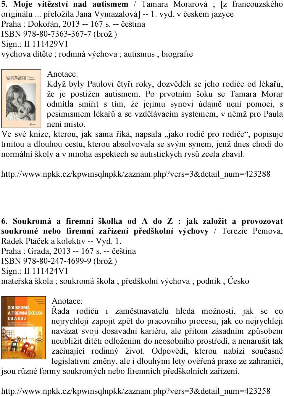 : II 111429V1 výchova dítěte ; rodinná výchova ; autismus ; biografie Když byly Paulovi čtyři roky, dozvěděli se jeho rodiče od lékařů, že je postižen autismem.