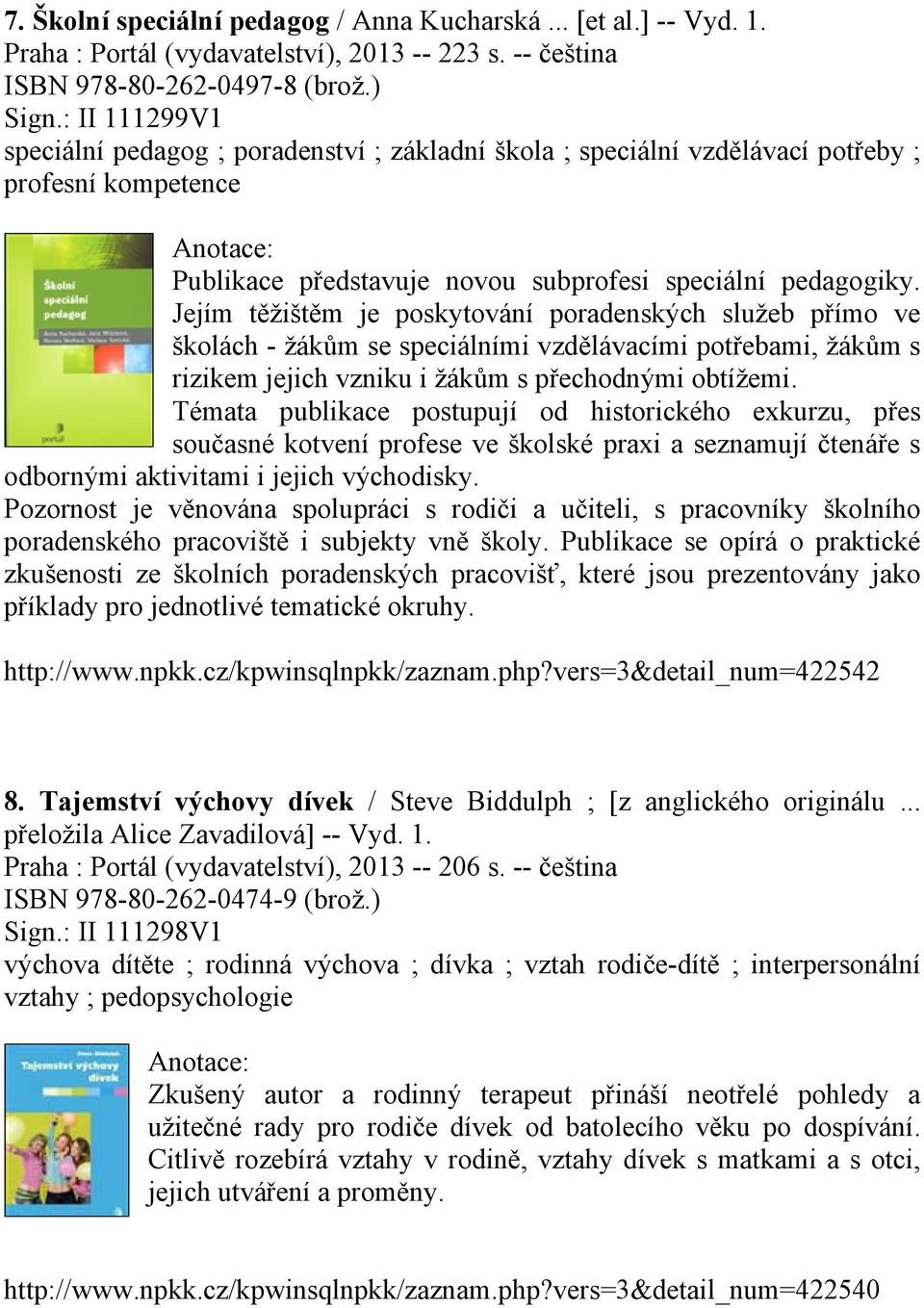 Jejím těžištěm je poskytování poradenských služeb přímo ve školách - žákům se speciálními vzdělávacími potřebami, žákům s rizikem jejich vzniku i žákům s přechodnými obtížemi.