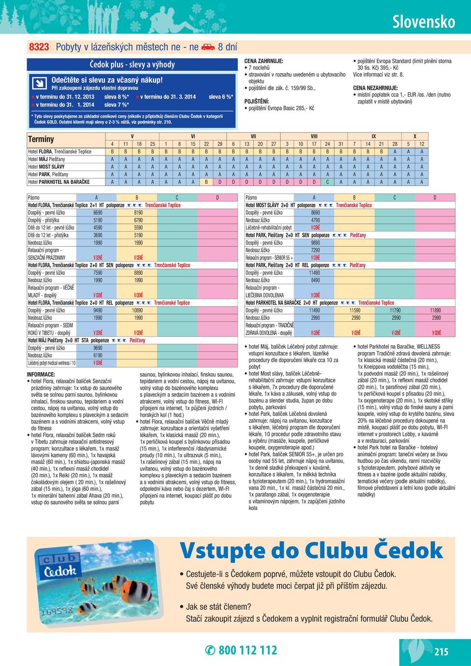 /den (nutno zaplatit v místě ubytování) V VI VII VIII IX X 4 11 18 25 1 8 15 22 29 6 13 20 27 3 10 17 24 31 7 14 21 28 5 12 Hotel FLORA, Trenčianské Teplice B B B B B B B B B B B B B B B B B B B B B