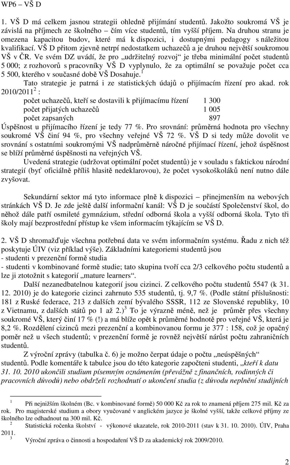 Ve svém DZ uvádí, že pro udržitelný rozvoj je třeba minimální počet studentů 5 000; z rozhovorů s pracovníky VŠ D vyplynulo, že za optimální se považuje počet cca 5 500, kterého v současné době VŠ