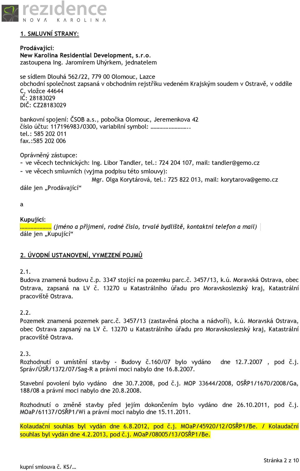 DIČ: CZ28183029 bankovní spojení: ČSOB a.s., pobočka Olomouc, Jeremenkova 42 číslo účtu: 117196983/0300, variabilní symbol:.. tel.: 585 202 011 fax.