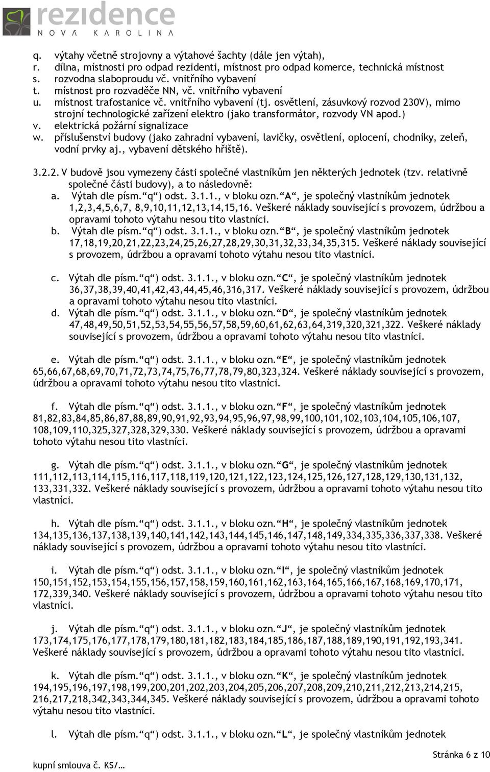 osvětlení, zásuvkový rozvod 230V), mimo strojní technologické zařízení elektro (jako transformátor, rozvody VN apod.) v. elektrická požární signalizace w.