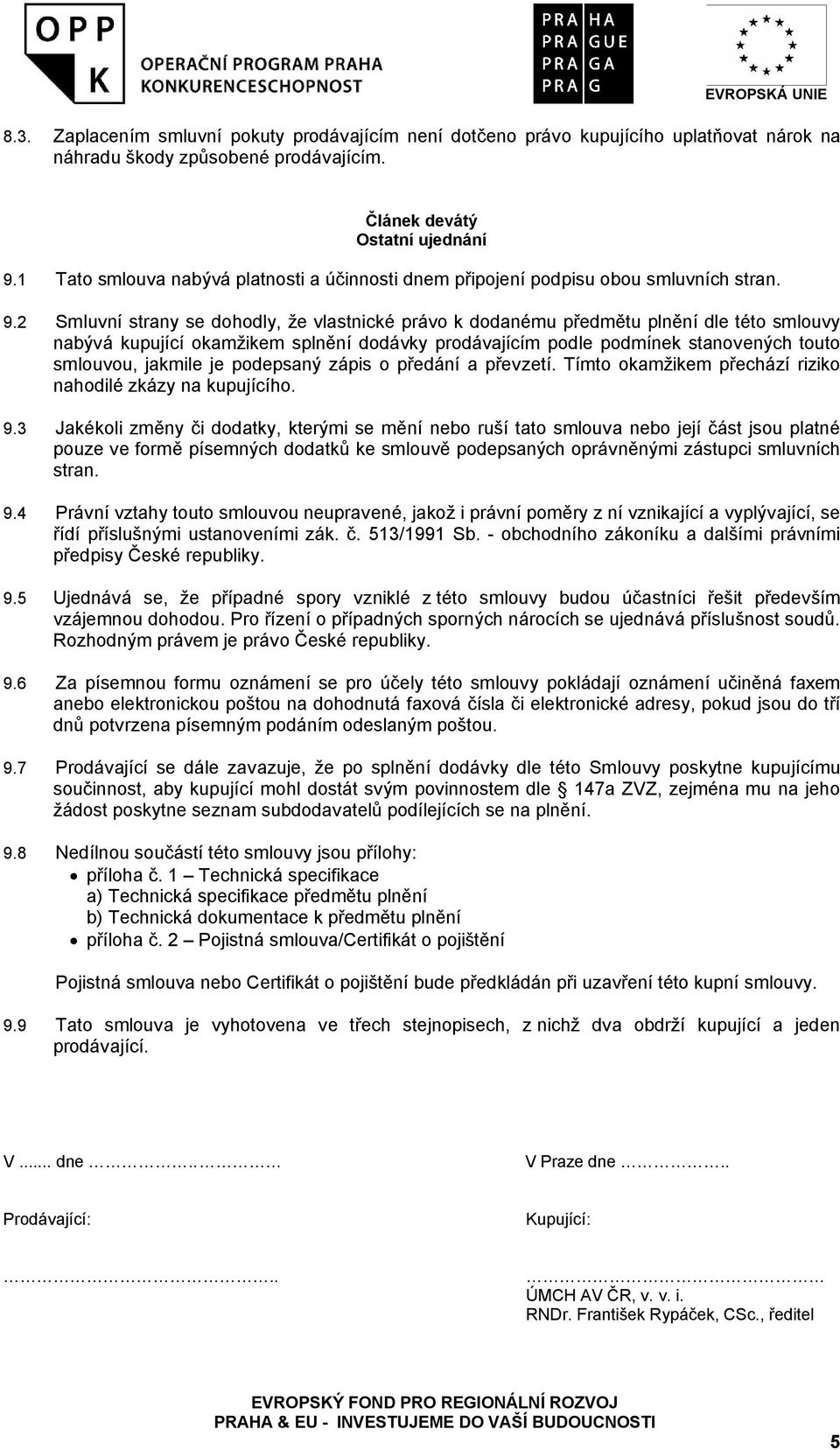 2 Smluvní strany se dohodly, že vlastnické právo k dodanému předmětu plnění dle této smlouvy nabývá kupující okamžikem splnění dodávky prodávajícím podle podmínek stanovených touto smlouvou, jakmile