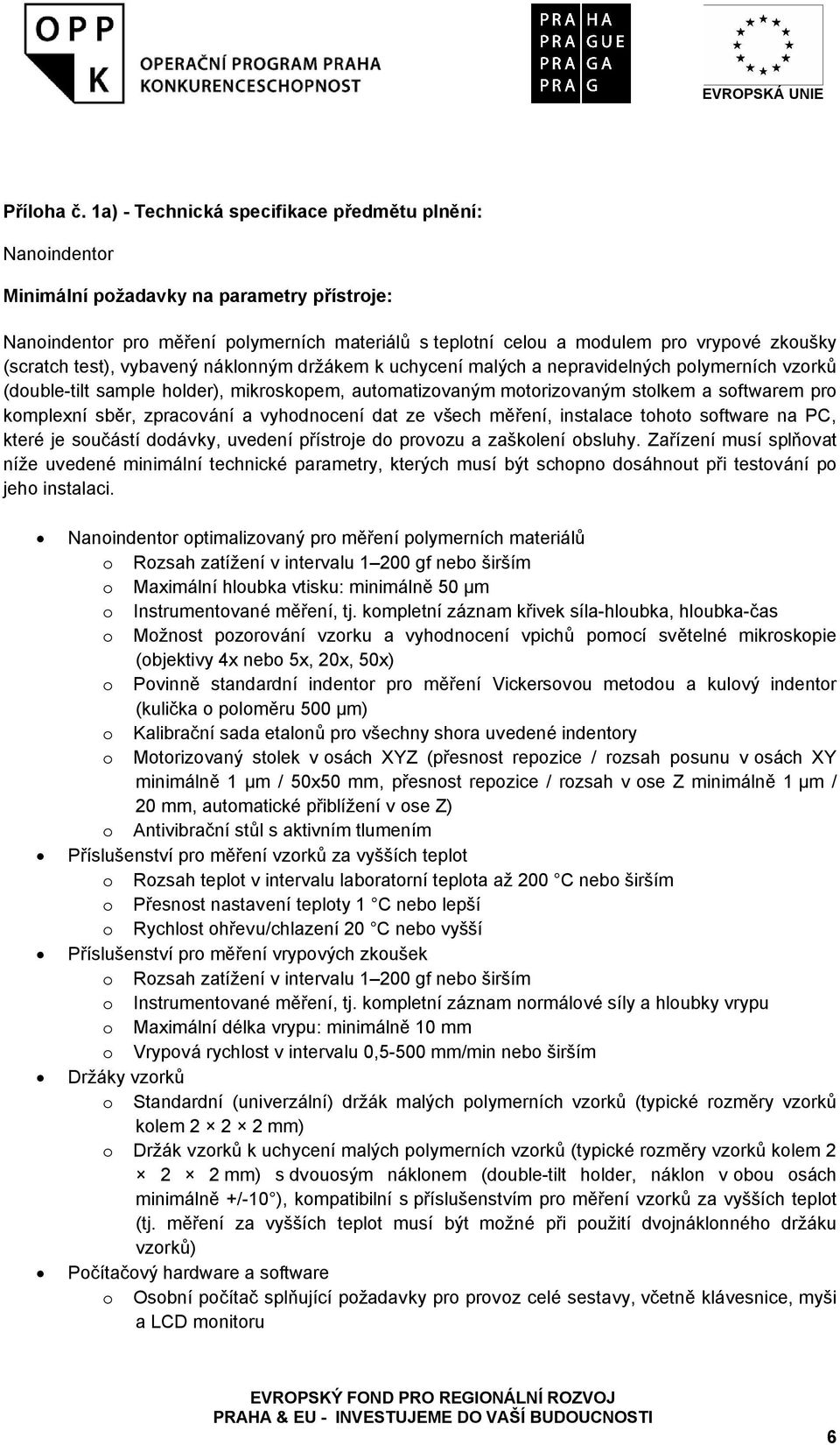 (scratch test), vybavený náklonným držákem k uchycení malých a nepravidelných polymerních vzorků (double-tilt sample holder), mikroskopem, automatizovaným motorizovaným stolkem a softwarem pro