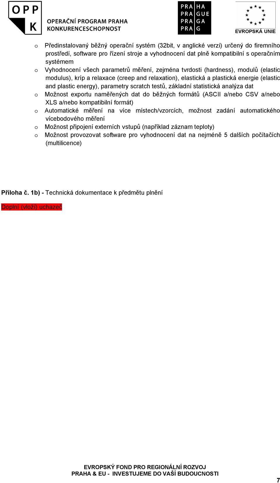 testů, základní statistická analýza dat o Možnost exportu naměřených dat do běžných formátů (ASCII a/nebo CSV a/nebo XLS a/nebo kompatibilní formát) o Automatické měření na více místech/vzorcích,