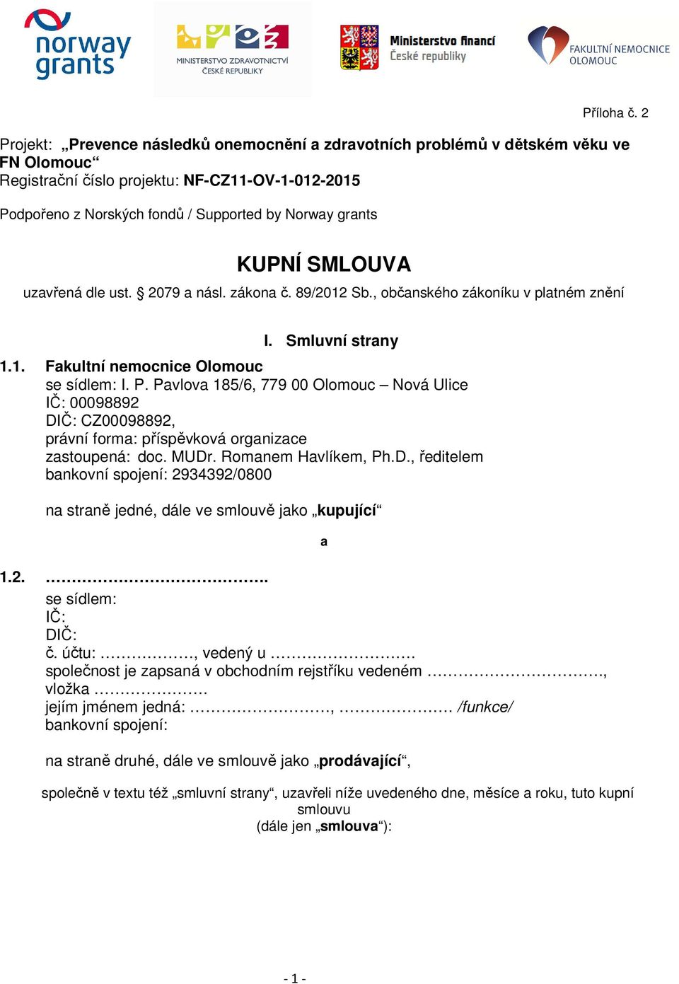 KUPNÍ SMLOUVA uzavřená dle ust. 2079 a násl. zákona č. 89/2012 Sb., občanského zákoníku v platném znění I. Smluvní strany 1.1. Fakultní nemocnice Olomouc se sídlem: I. P.