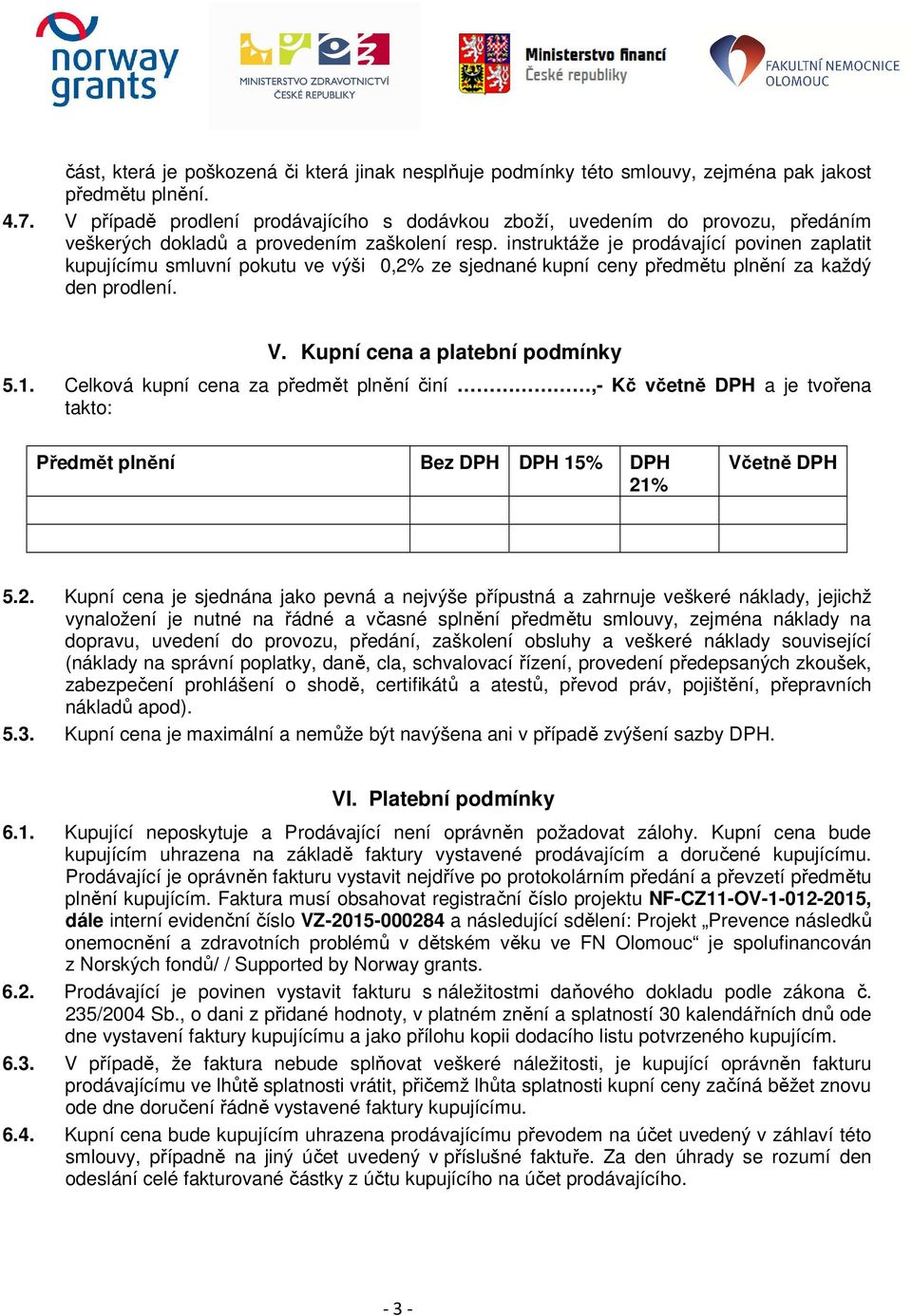 instruktáže je prodávající povinen zaplatit kupujícímu smluvní pokutu ve výši 0,2% ze sjednané kupní ceny předmětu plnění za každý den prodlení. V. Kupní cena a platební podmínky 5.1.