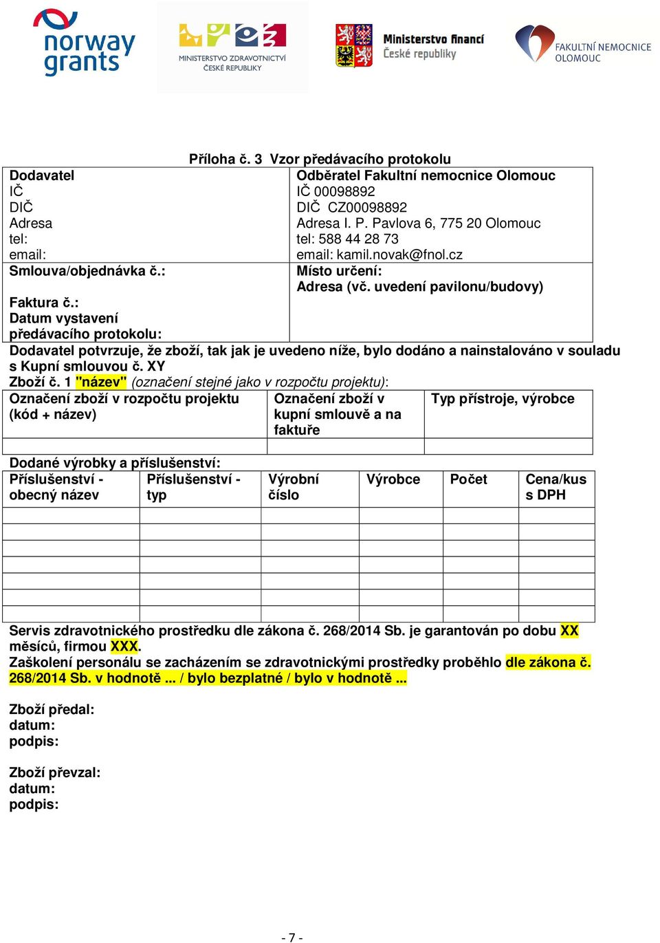 cz Místo určení: Adresa (vč. uvedení pavilonu/budovy) Dodavatel potvrzuje, že zboží, tak jak je uvedeno níže, bylo dodáno a nainstalováno v souladu s Kupní smlouvou č. XY Zboží č.