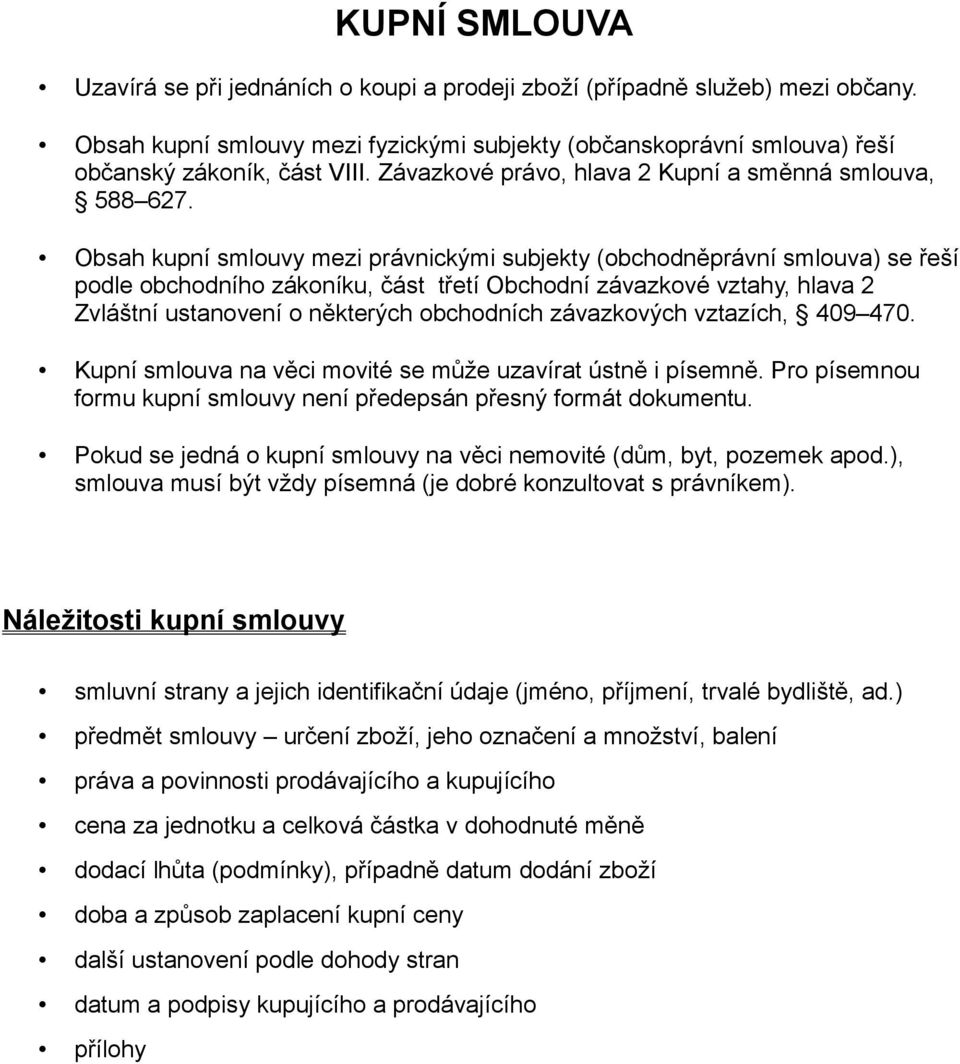 Obsah kupní smlouvy mezi právnickými subjekty (obchodněprávní smlouva) se řeší podle obchodního zákoníku, část třetí Obchodní závazkové vztahy, hlava 2 Zvláštní ustanovení o některých obchodních