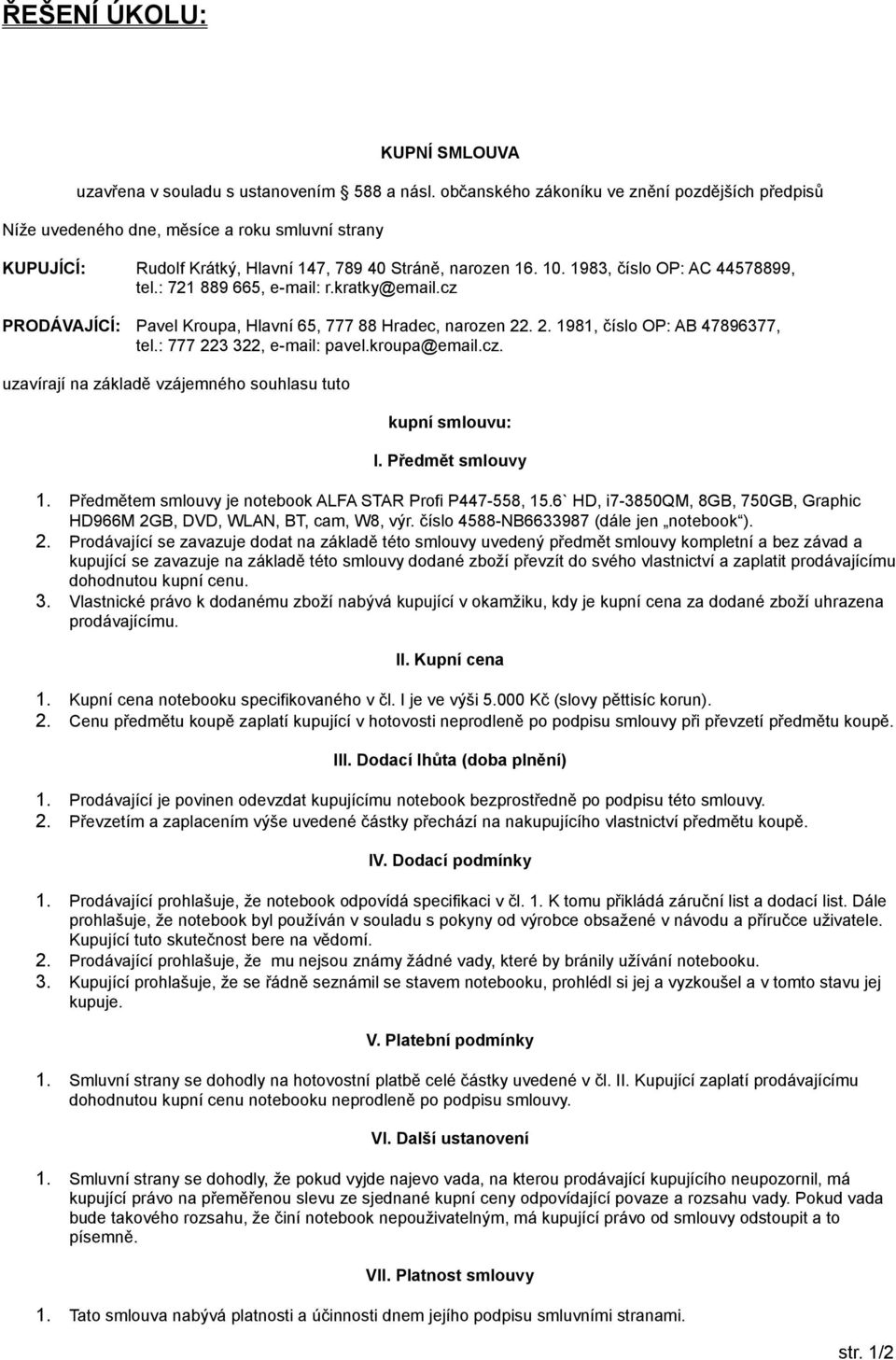 : 721 889 665, e-mail: r.kratky@email.cz PRODÁVAJÍCÍ: Pavel Kroupa, Hlavní 65, 777 88 Hradec, narozen 22. 2. 1981, číslo OP: AB 47896377, tel.: 777 223 322, e-mail: pavel.kroupa@email.cz. uzavírají na základě vzájemného souhlasu tuto kupní smlouvu: I.