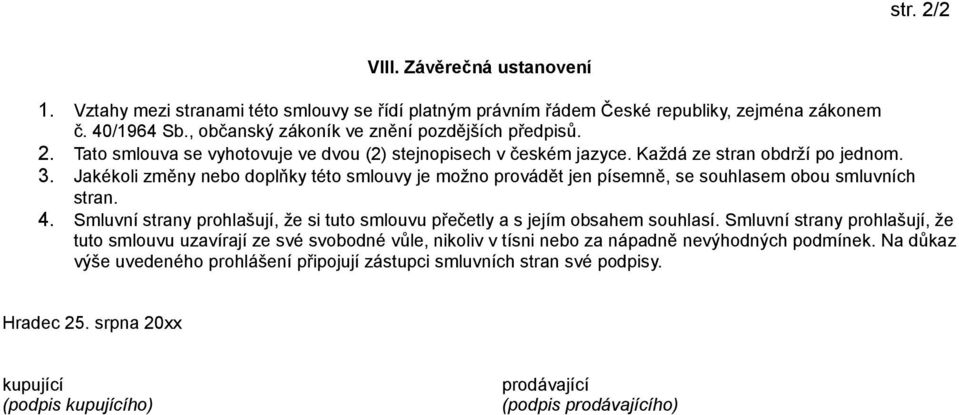 Jakékoli změny nebo doplňky této smlouvy je možno provádět jen písemně, se souhlasem obou smluvních stran. 4. Smluvní strany prohlašují, že si tuto smlouvu přečetly a s jejím obsahem souhlasí.