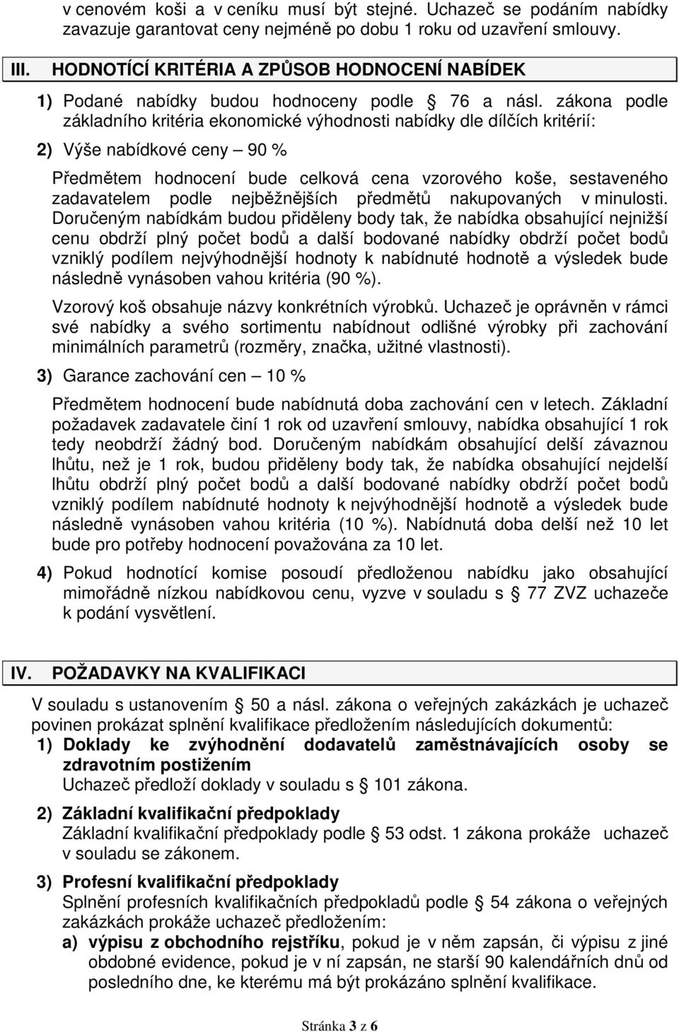 zákona podle základního kritéria ekonomické výhodnosti nabídky dle dílčích kritérií: 2) Výše nabídkové ceny 90 % Předmětem hodnocení bude celková cena vzorového koše, sestaveného zadavatelem podle