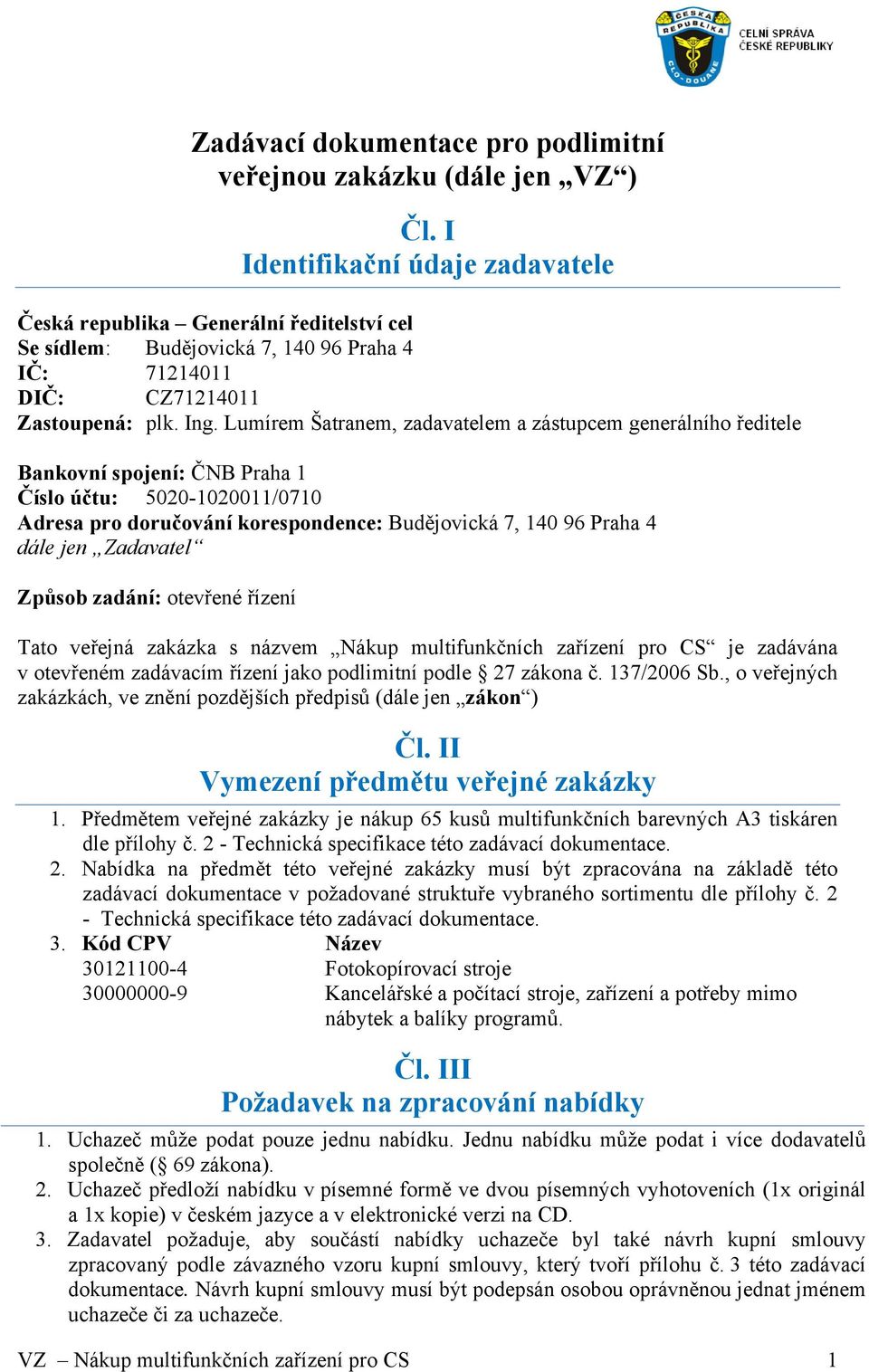 Lumírem Šatranem, zadavatelem a zástupcem generálního ředitele Bankovní spojení: ČNB Praha 1 Číslo účtu: 5020-1020011/0710 Adresa pro doručování korespondence: Budějovická 7, 140 96 Praha 4 dále jen