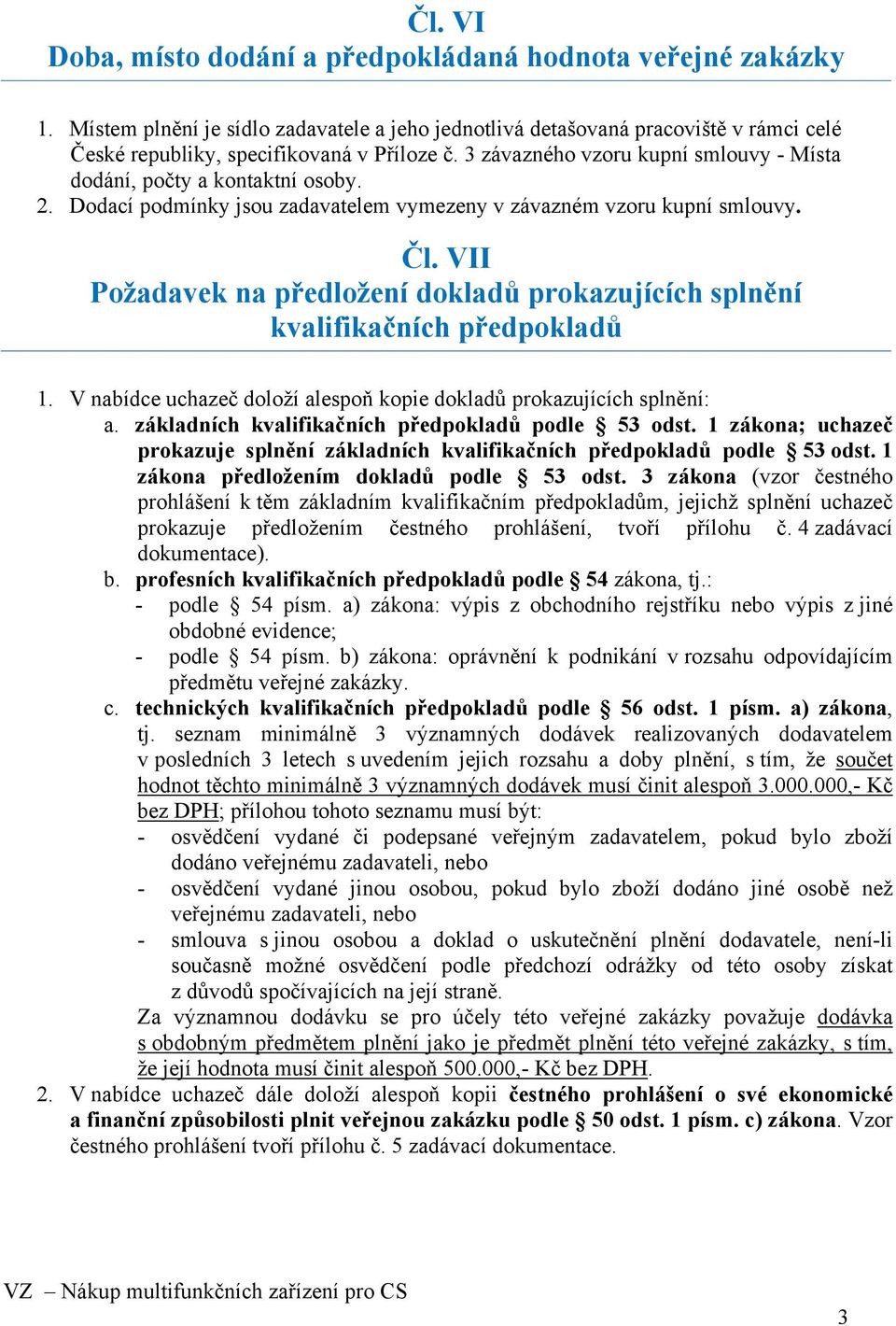 VII Požadavek na předložení dokladů prokazujících splnění kvalifikačních předpokladů 1. V nabídce uchazeč doloží alespoň kopie dokladů prokazujících splnění: a.