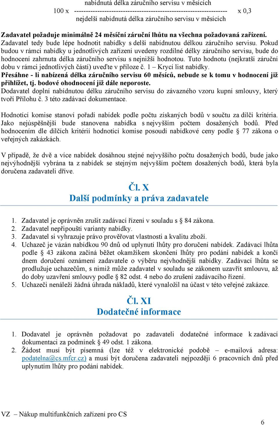 Pokud budou v rámci nabídky u jednotlivých zařízení uvedeny rozdílné délky záručního servisu, bude do hodnocení zahrnuta délka záručního servisu s nejnižší hodnotou.