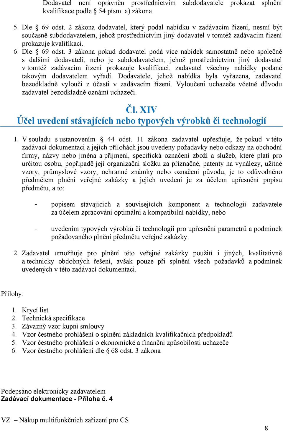 3 zákona pokud dodavatel podá více nabídek samostatně nebo společně s dalšími dodavateli, nebo je subdodavatelem, jehož prostřednictvím jiný dodavatel v tomtéž zadávacím řízení prokazuje kvalifikaci,