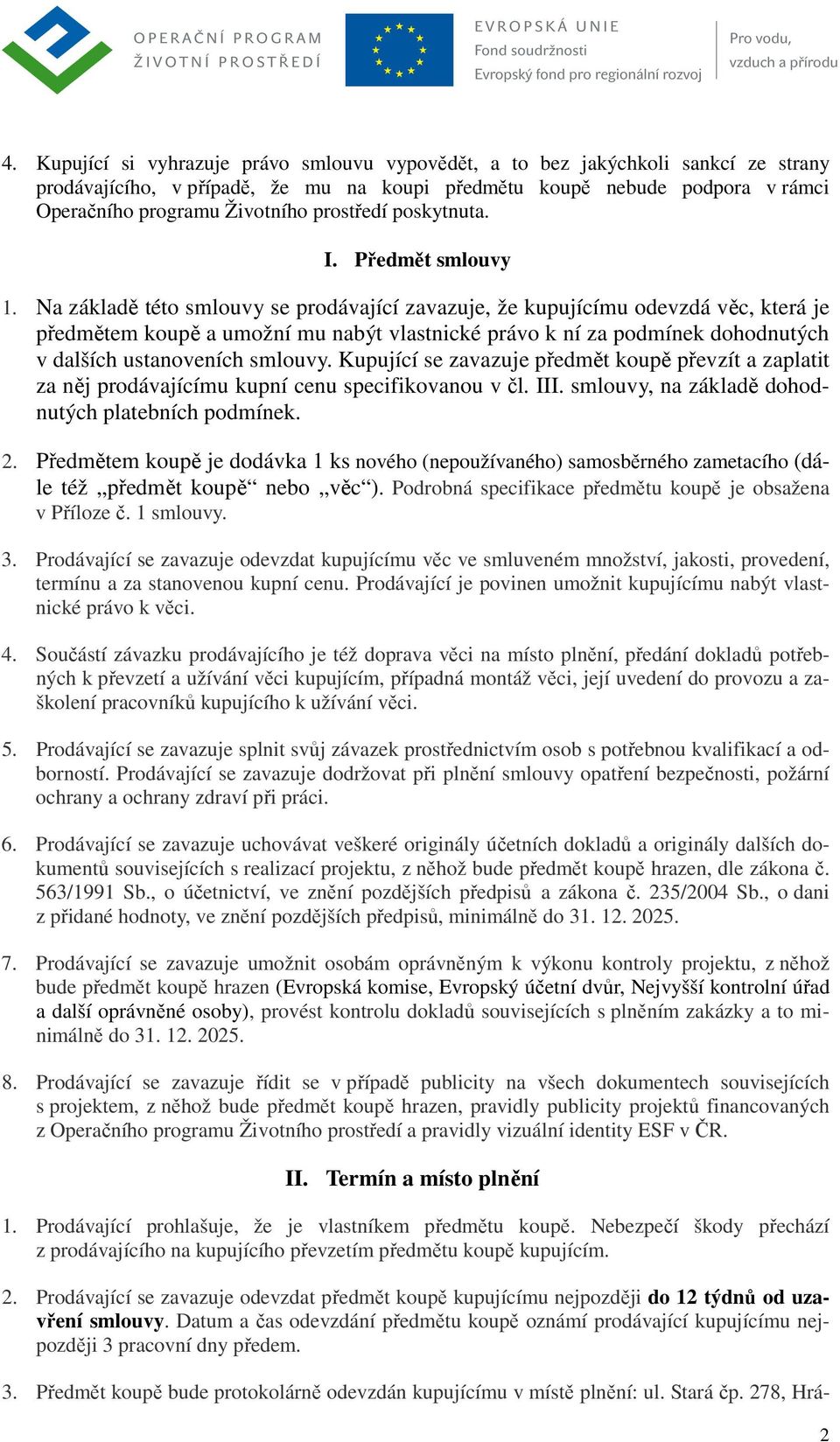 Na základě této smlouvy se prodávající zavazuje, že kupujícímu odevzdá věc, která je předmětem koupě a umožní mu nabýt vlastnické právo k ní za podmínek dohodnutých v dalších ustanoveních smlouvy.