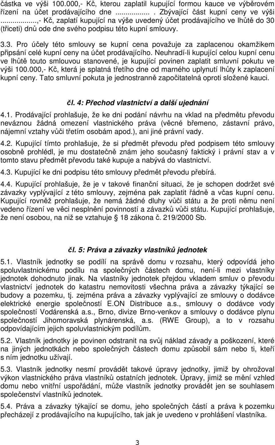 Neuhradí-li kupující celou kupní cenu ve lhůtě touto smlouvou stanovené, je kupující povinen zaplatit smluvní pokutu ve výši 100.