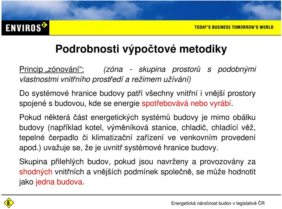 Pokud některá část energetických systémů budovy je mimo obálku budovy (například kotel, výměníková stanice, chladič, chladící věž, tepelné čerpadlo či klimatizační