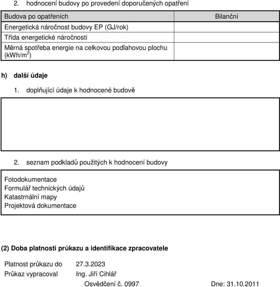 seznam podkladů použitých k hodnocení budovy Fotodokumentace Formulář technických údajů Katastrnální mapy Projektová dokumentace (2) Doba